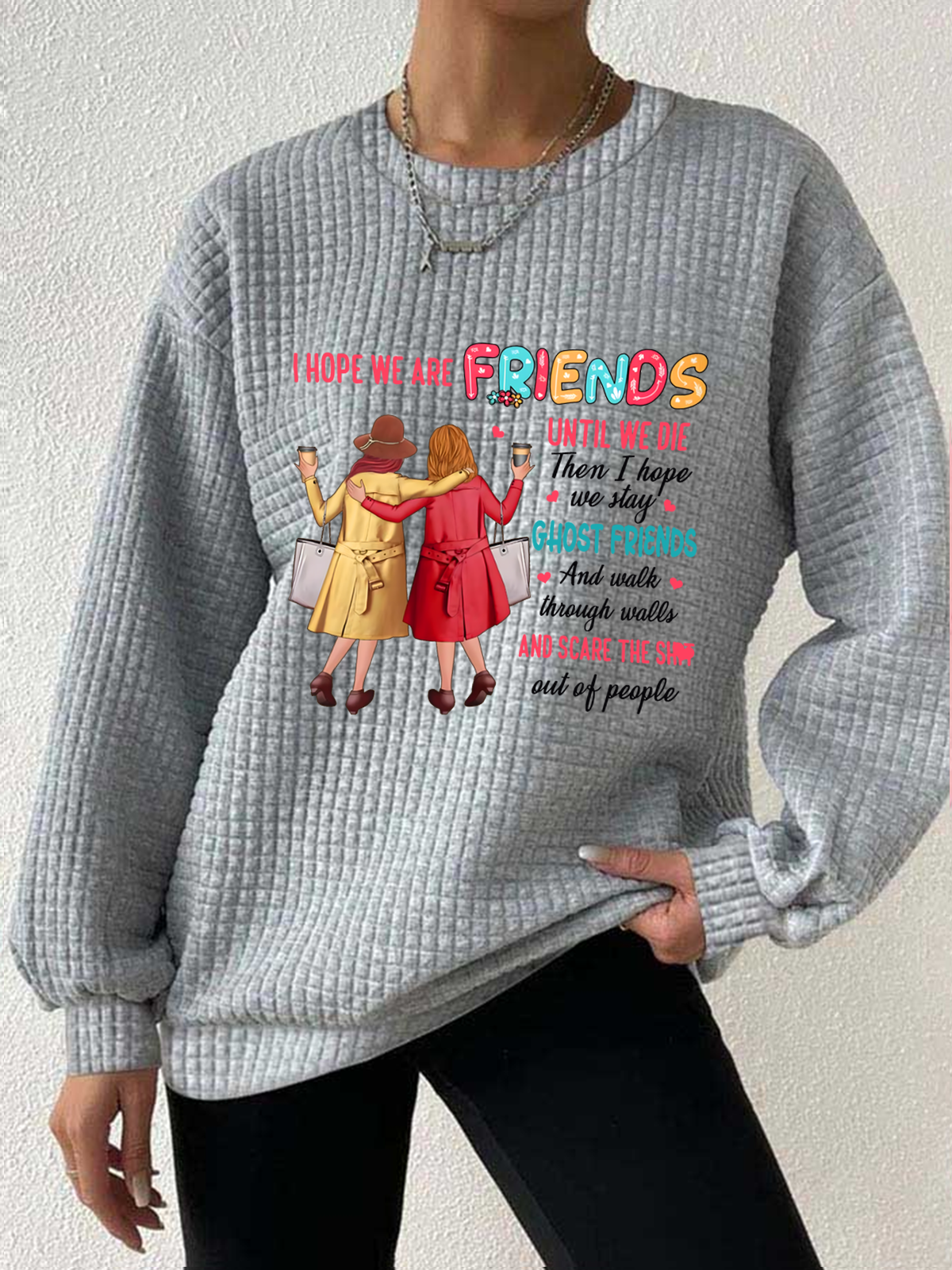 Women's I Hope We Are Friends Until We're Old , Best Friend Waffle Sweatshirt