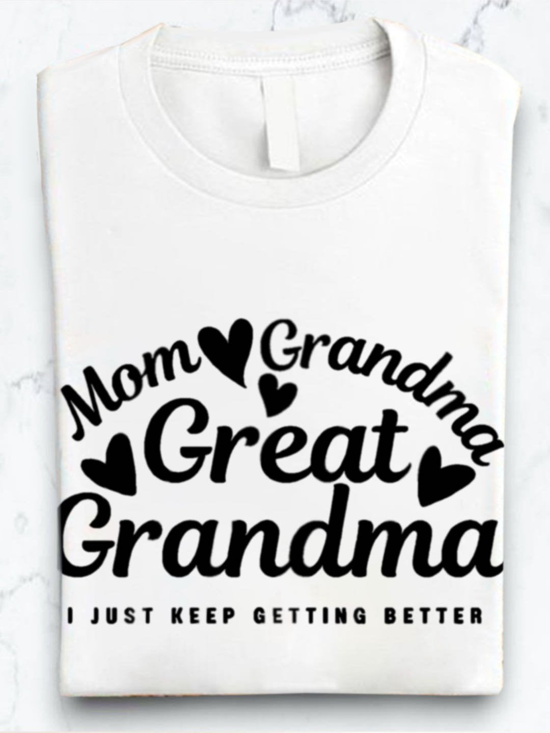 Mom grandmother great grandmother I just keep getting better Grandma T-Shirt